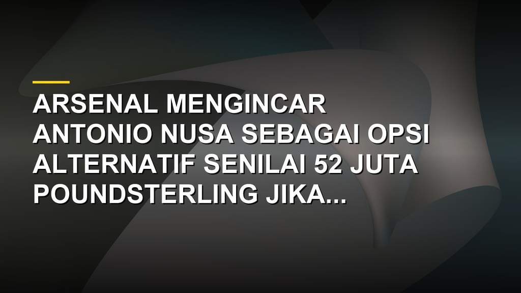 Arsenal Siapkan Rencana Cadangan Senilai 52 Juta Poundsterling