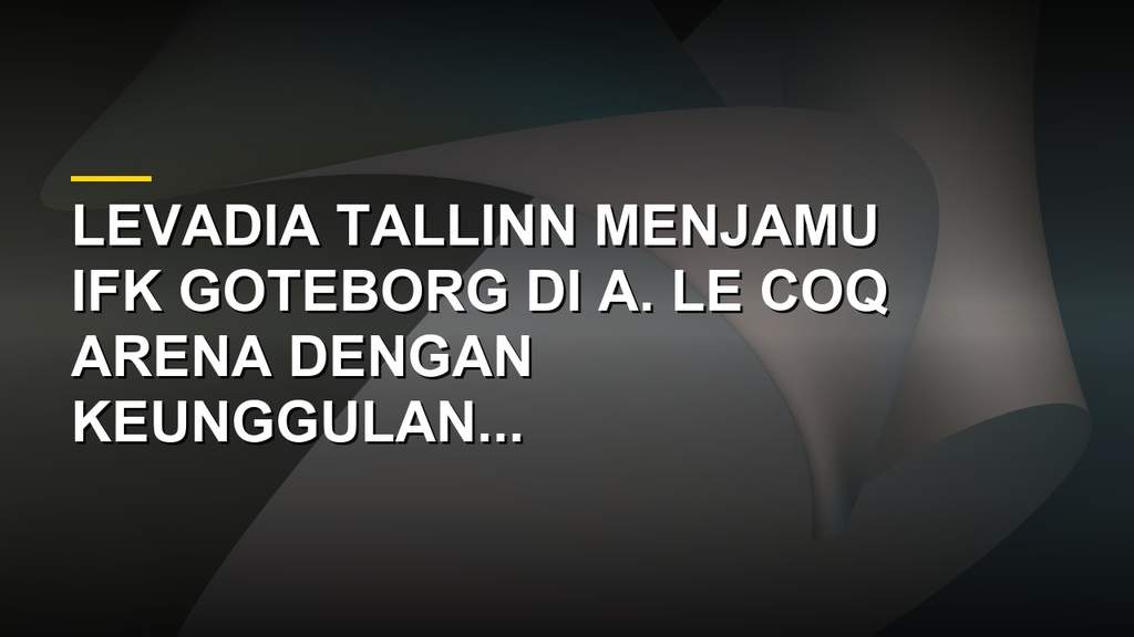 Pertandingan Levadia Tallinn melawan IFK Goteborg di ajang Conference League