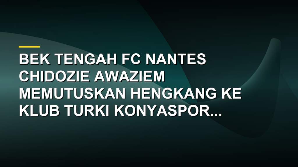 Chidozie Awaziem pemain FC Nantes resmi pindah ke klub Turki Konyaspor