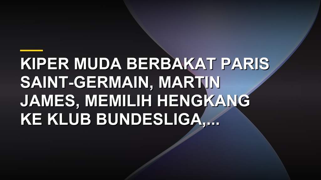 Kiper muda Paris Saint-Germain Martin James yang resmi pindah ke klub Bundesliga Köln