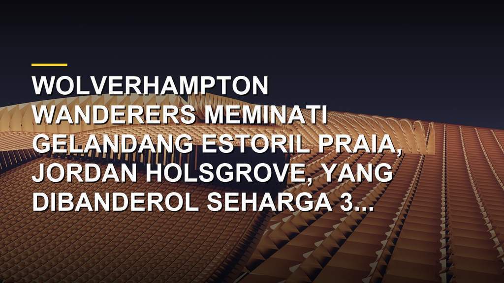Jordan Holsgrove gelandang Estoril Praia yang diincar Wolverhampton Wanderers
