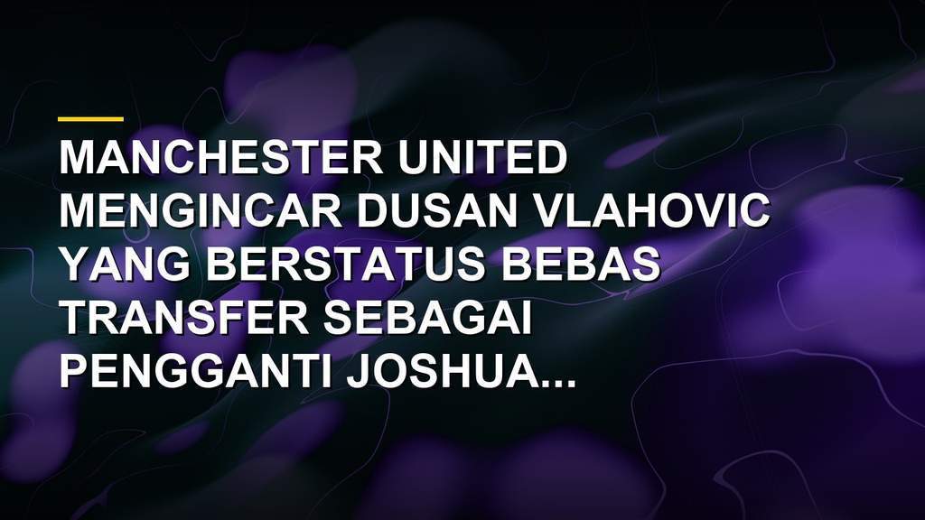 Dusan Vlahovic penyerang incaran Manchester United bursa transfer