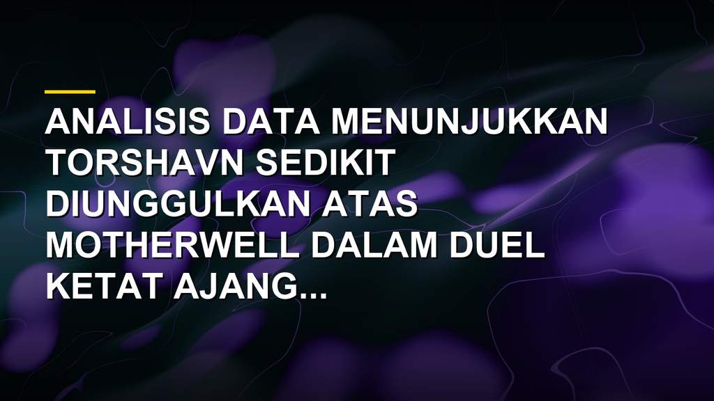 Analisis pertandingan Torshavn vs Motherwell di ajang Conference League