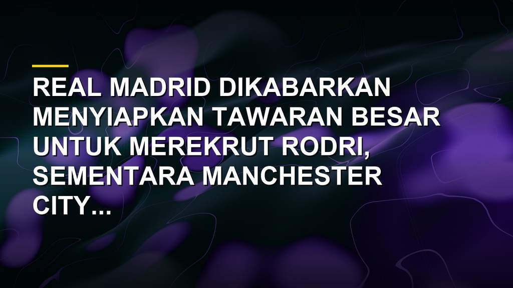 Rodri gelandang Manchester City incaran utama Real Madrid di bursa transfer